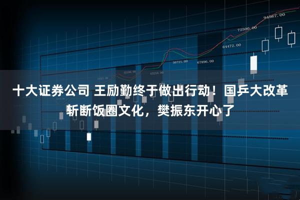 十大证券公司 王励勤终于做出行动!国乒大改革斩断饭圈文化,樊振东开心了