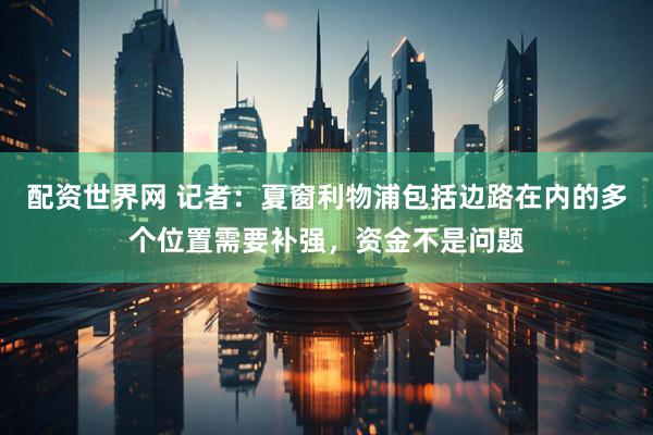 配资世界网 记者：夏窗利物浦包括边路在内的多个位置需要补强，资金不是问题