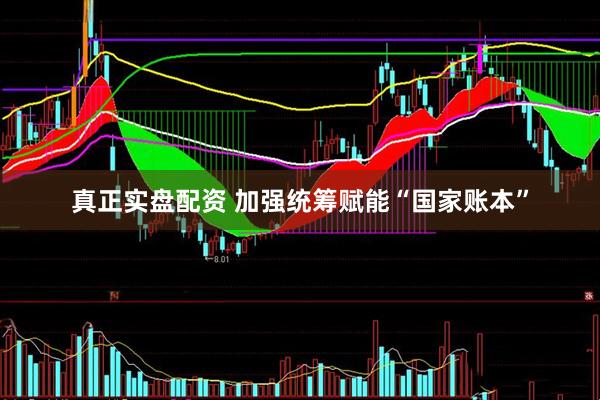真正实盘配资 加强统筹赋能“国家账本”